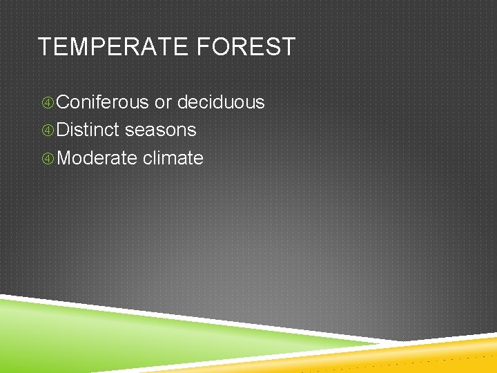 TEMPERATE FOREST Coniferous or deciduous Distinct seasons Moderate climate 
