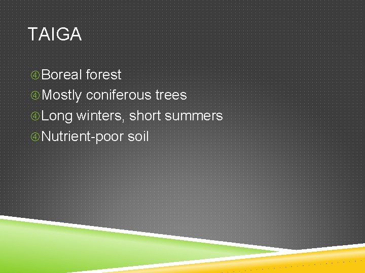 TAIGA Boreal forest Mostly coniferous trees Long winters, short summers Nutrient-poor soil 