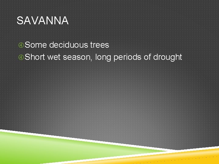 SAVANNA Some deciduous trees Short wet season, long periods of drought 