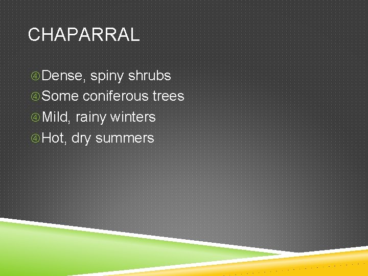 CHAPARRAL Dense, spiny shrubs Some coniferous trees Mild, rainy winters Hot, dry summers 