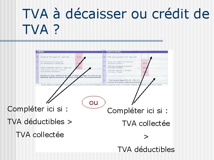 TVA à décaisser ou crédit de TVA ? Compléter ici si : ou Compléter