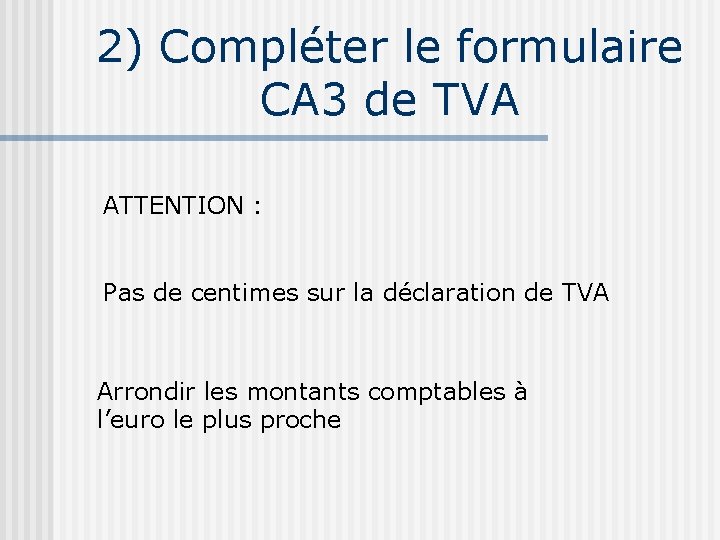 2) Compléter le formulaire CA 3 de TVA ATTENTION : Pas de centimes sur