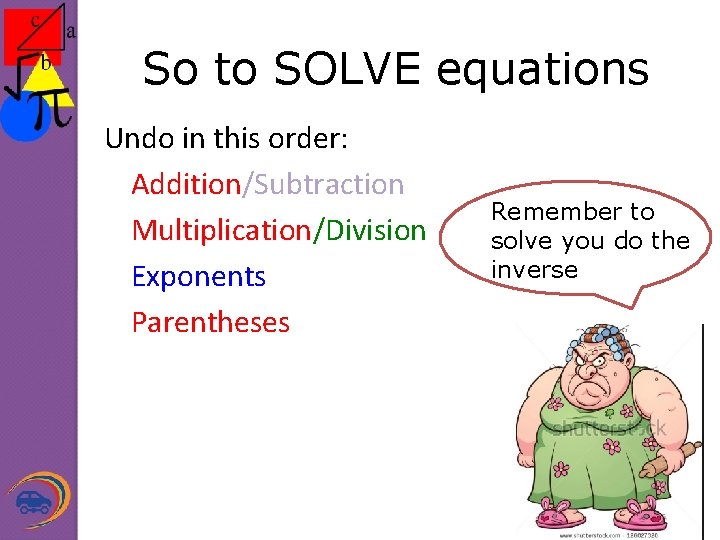 So to SOLVE equations Undo in this order: Addition/Subtraction Multiplication/Division Exponents Parentheses Remember to