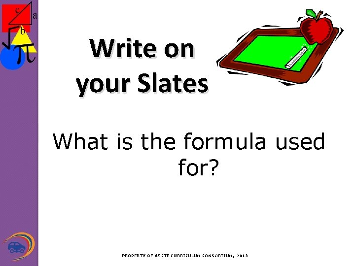 Write on your Slates What is the formula used for? PROPERTY OF AZ CTE