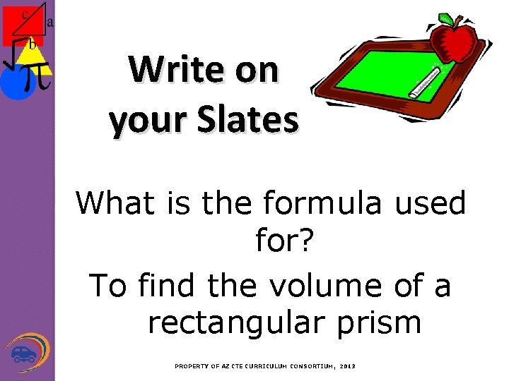 Write on your Slates What is the formula used for? To find the volume