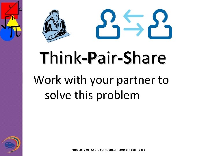 Think-Pair-Share Work with your partner to solve this problem PROPERTY OF AZ CTE CURRICULUM