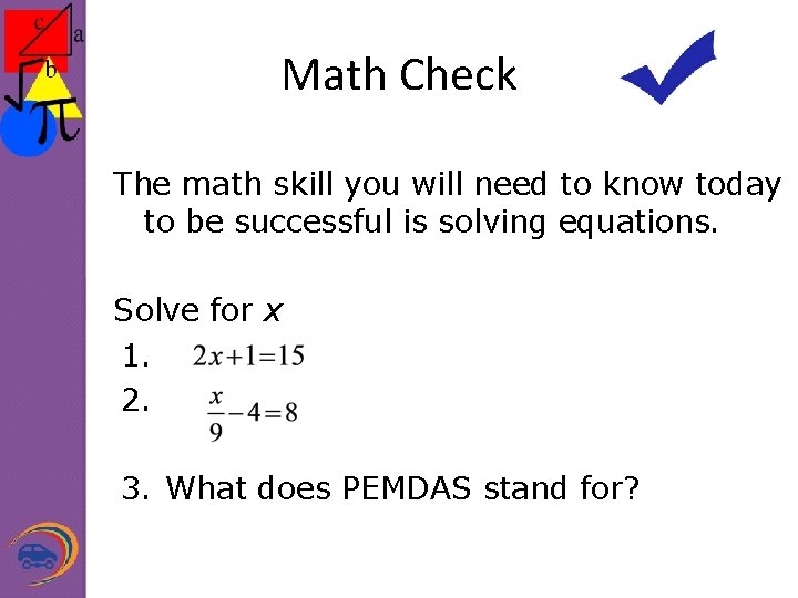Math Check The math skill you will need to know today to be successful