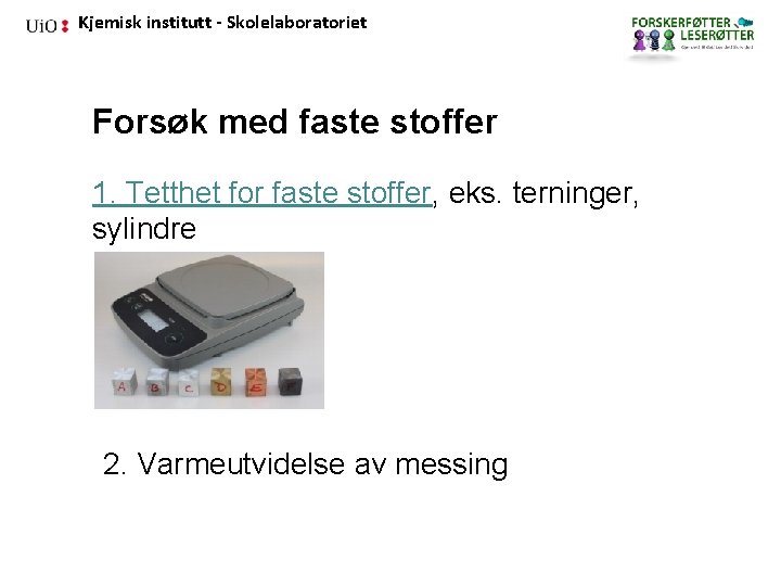 Kjemisk institutt - Skolelaboratoriet Forsøk med faste stoffer 1. Tetthet for faste stoffer, eks.