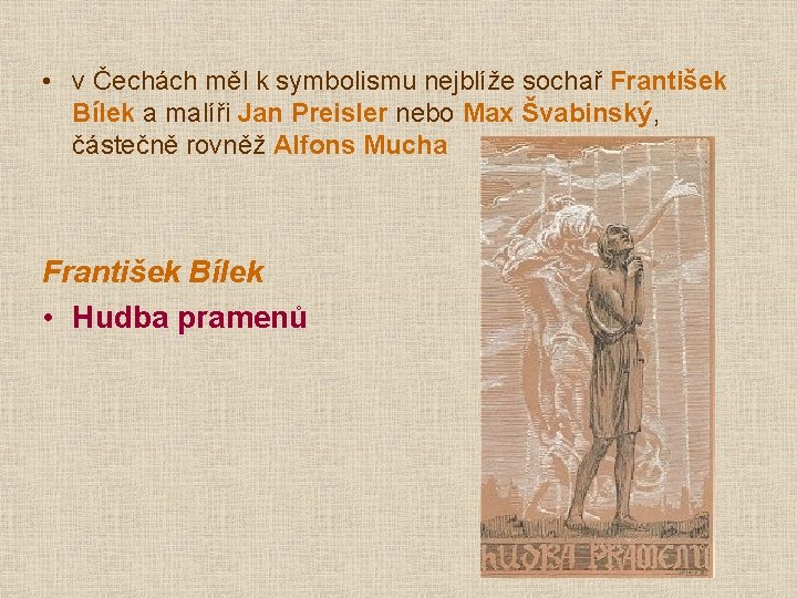  • v Čechách měl k symbolismu nejblíže sochař František Bílek a malíři Jan