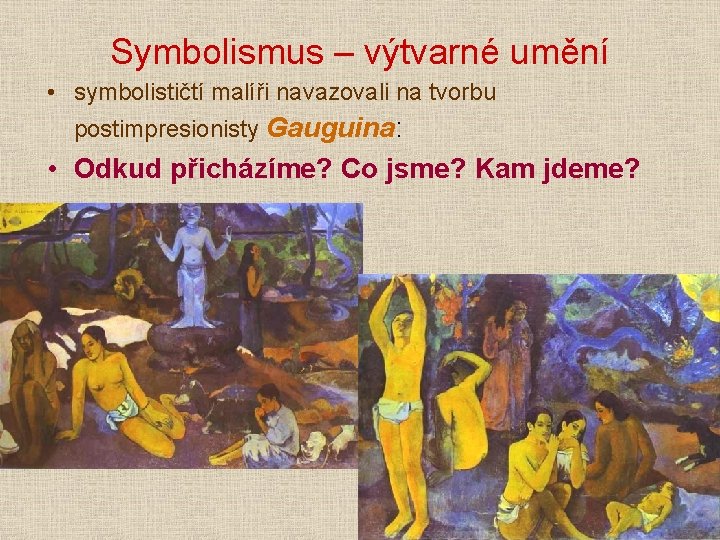 Symbolismus – výtvarné umění • symbolističtí malíři navazovali na tvorbu postimpresionisty Gauguina: • Odkud
