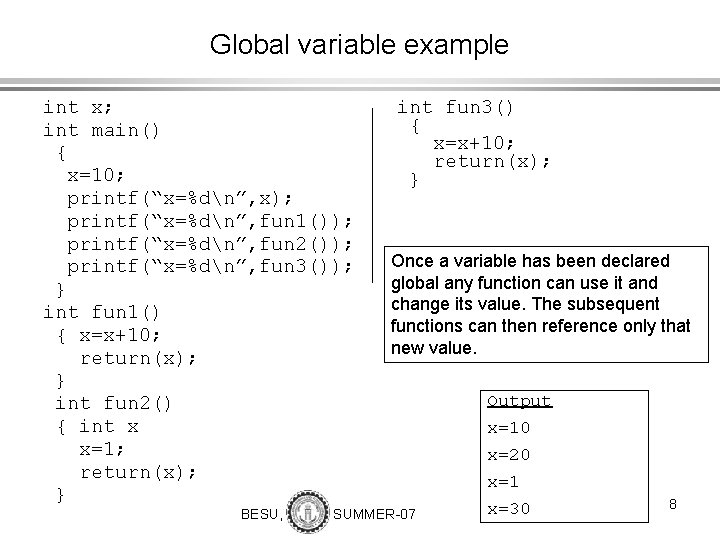 Global variable example int x; int main() { x=10; printf(“x=%dn”, x); printf(“x=%dn”, fun 1());