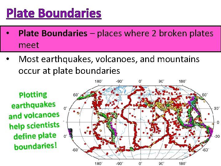 Plate Boundaries • Plate Boundaries – places where 2 broken plates meet • Most
