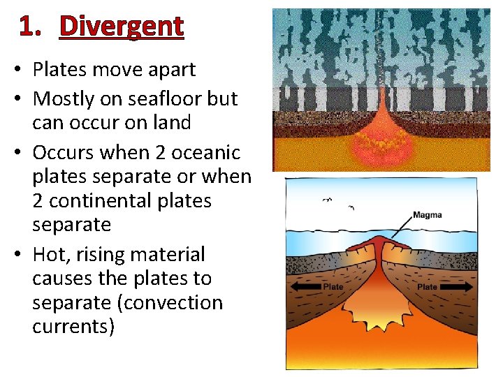 1. Divergent • Plates move apart • Mostly on seafloor but can occur on