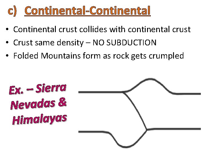c) Continental-Continental • Continental crust collides with continental crust • Crust same density –