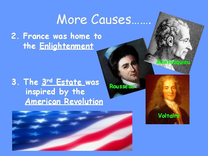 More Causes……. 2. France was home to the Enlightenment Montesquieu 3. The 3 rd