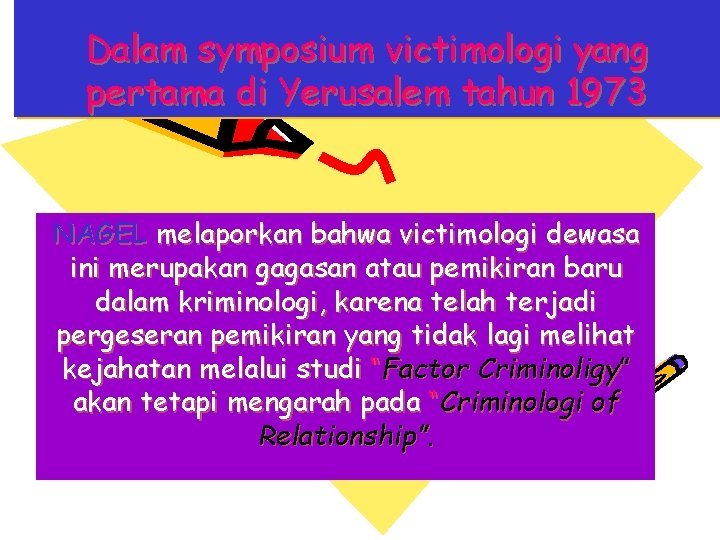 Dalam symposium victimologi yang pertama di Yerusalem tahun 1973 NAGEL melaporkan bahwa victimologi dewasa