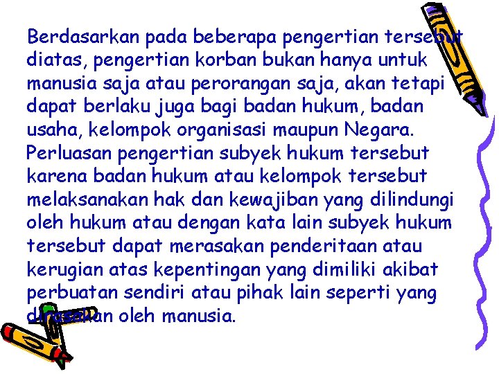 Berdasarkan pada beberapa pengertian tersebut diatas, pengertian korban bukan hanya untuk manusia saja atau