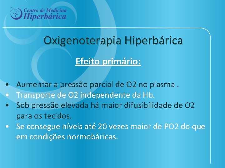 Oxigenoterapia Hiperbárica Efeito primário: • Aumentar a pressão parcial de O 2 no plasma.