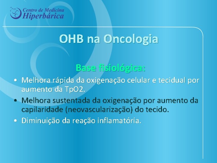 OHB na Oncologia Base fisiológica: • Melhora rápida da oxigenação celular e tecidual por