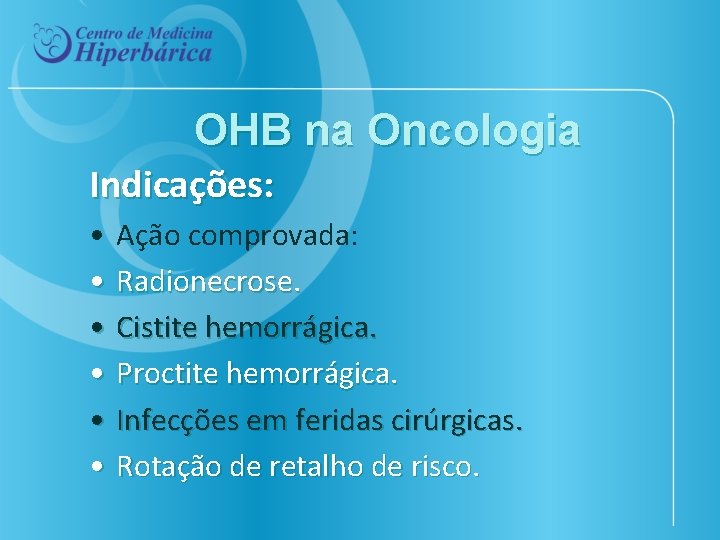 OHB na Oncologia Indicações: • Ação comprovada: • Radionecrose. • Cistite hemorrágica. • Proctite