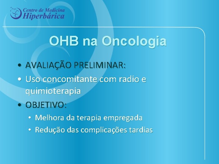 OHB na Oncologia • AVALIAÇÃO PRELIMINAR: • Uso concomitante com radio e quimioterapia •