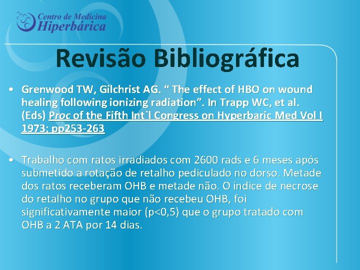 Revisão Bibliográfica • Grenwood TW, Gilchrist AG. “ The effect of HBO on wound
