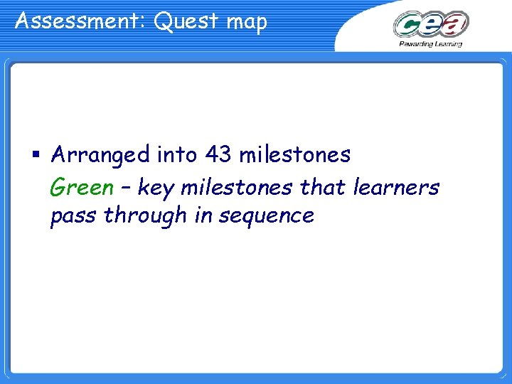 Assessment: Quest map § Arranged into 43 milestones Green – key milestones that learners