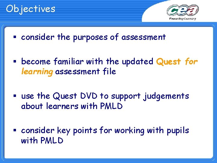 Objectives § consider the purposes of assessment § become familiar with the updated Quest