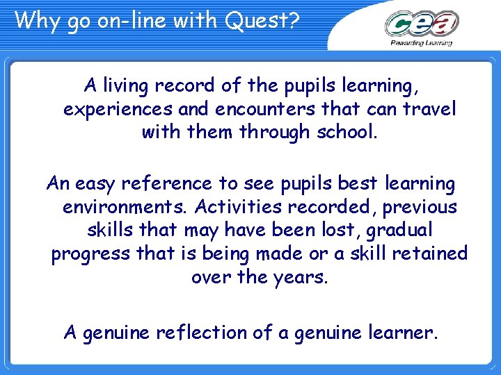 Why go on-line with Quest? A living record of the pupils learning, experiences and