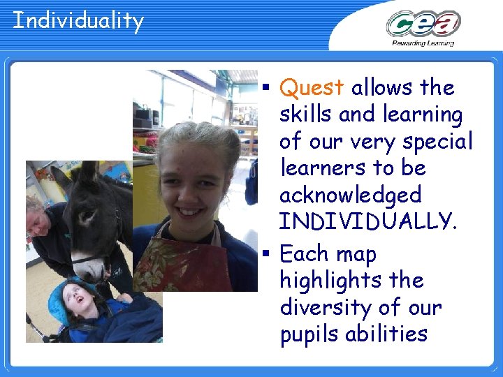 Individuality § Quest allows the skills and learning of our very special learners to