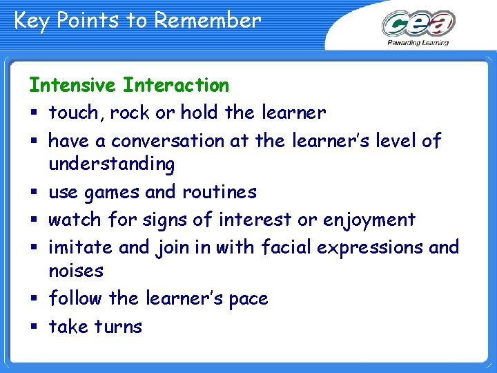 Key Points to Remember Intensive Interaction § touch, rock or hold the learner §