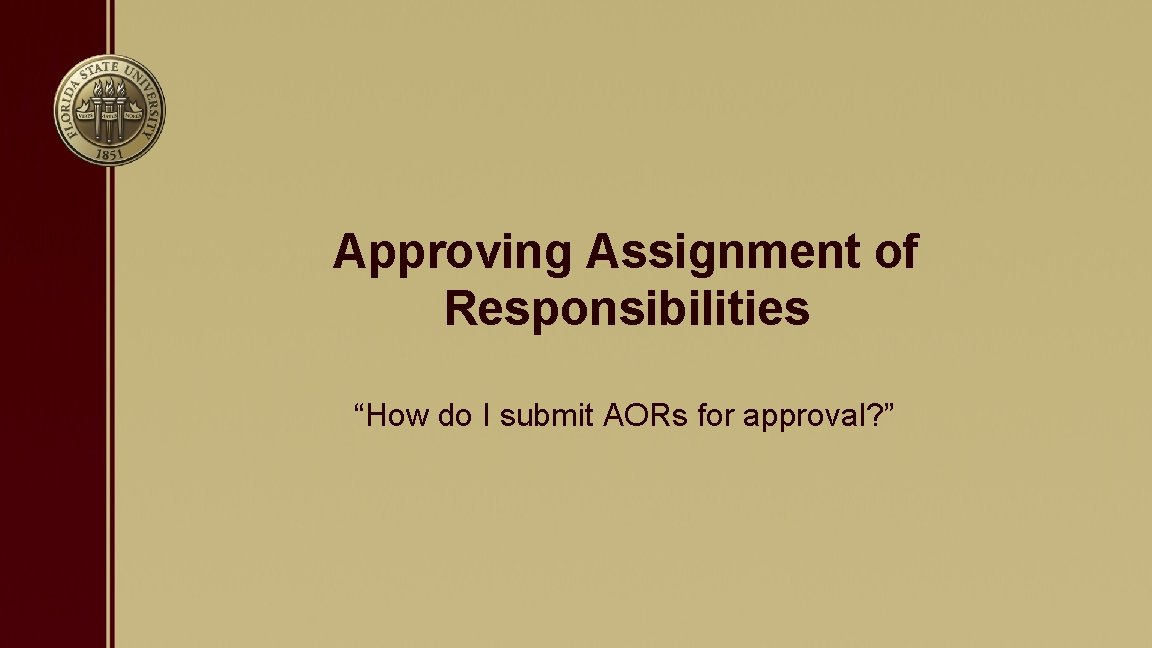 Approving Assignment of Responsibilities “How do I submit AORs for approval? ” 