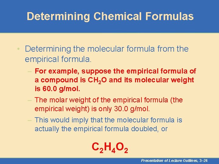 Determining Chemical Formulas • Determining the molecular formula from the empirical formula. – For