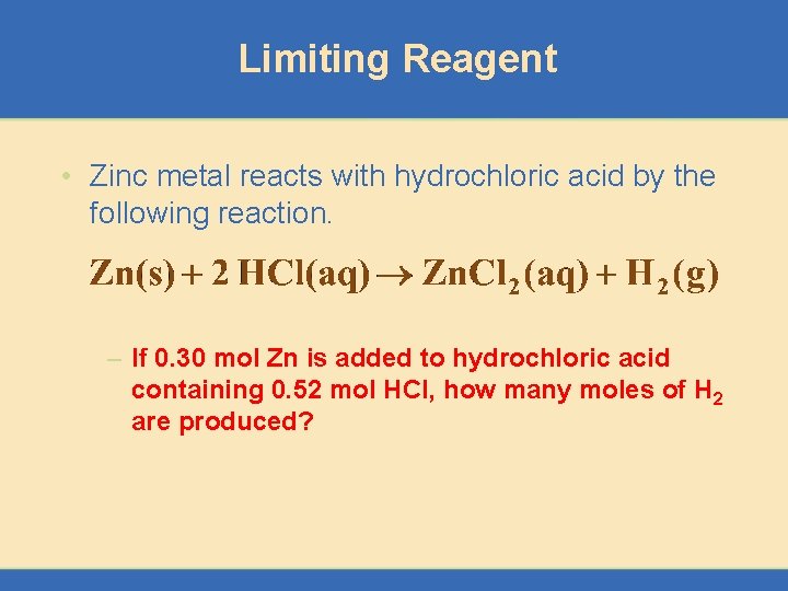 Limiting Reagent • Zinc metal reacts with hydrochloric acid by the following reaction. –