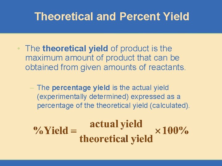 Theoretical and Percent Yield • The theoretical yield of product is the maximum amount