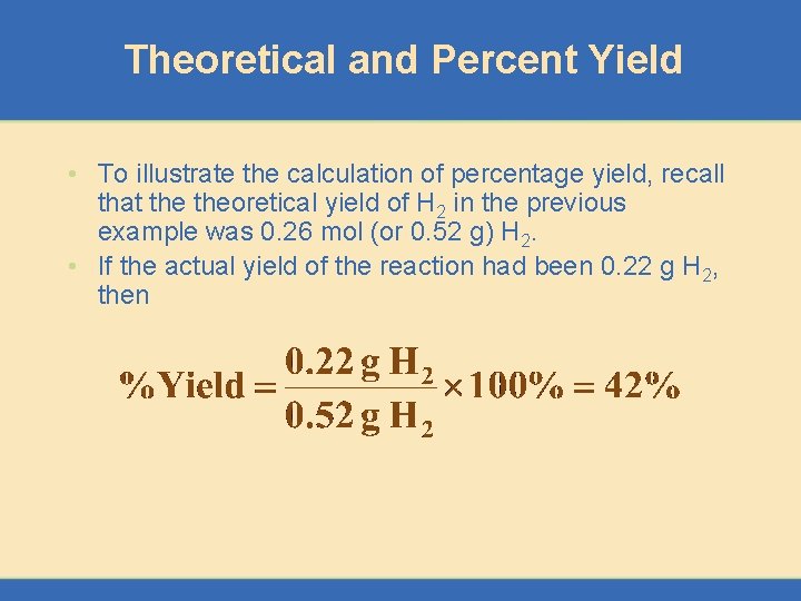 Theoretical and Percent Yield • To illustrate the calculation of percentage yield, recall that