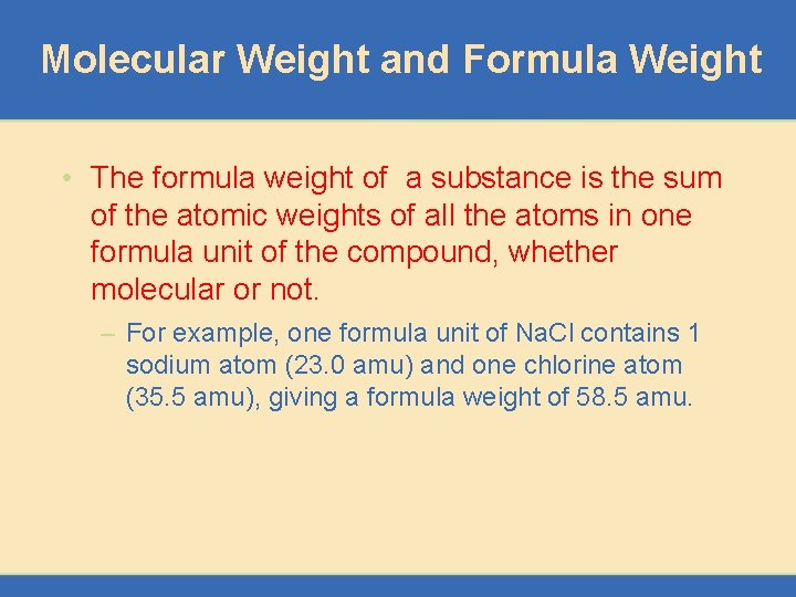 Molecular Weight and Formula Weight • The formula weight of a substance is the