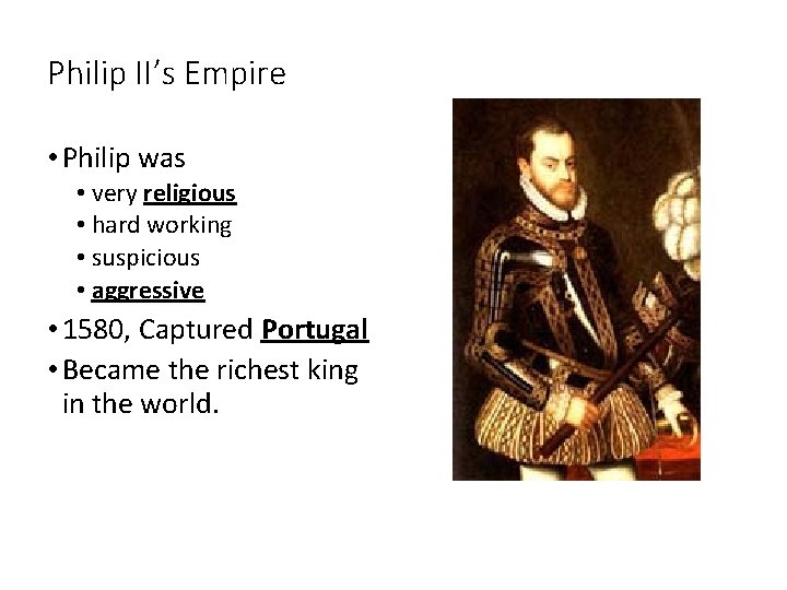Philip II’s Empire • Philip was • very religious • hard working • suspicious