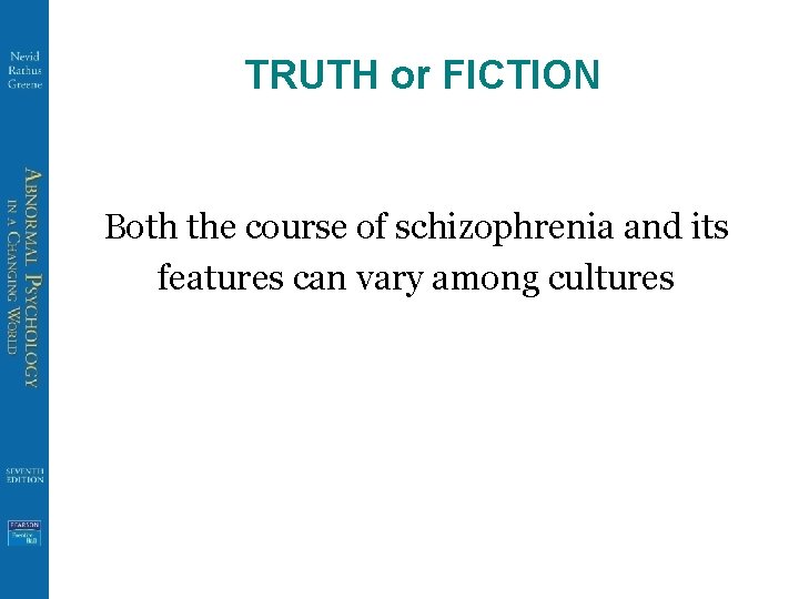 TRUTH or FICTION Both the course of schizophrenia and its features can vary among