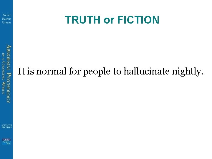 TRUTH or FICTION It is normal for people to hallucinate nightly. 