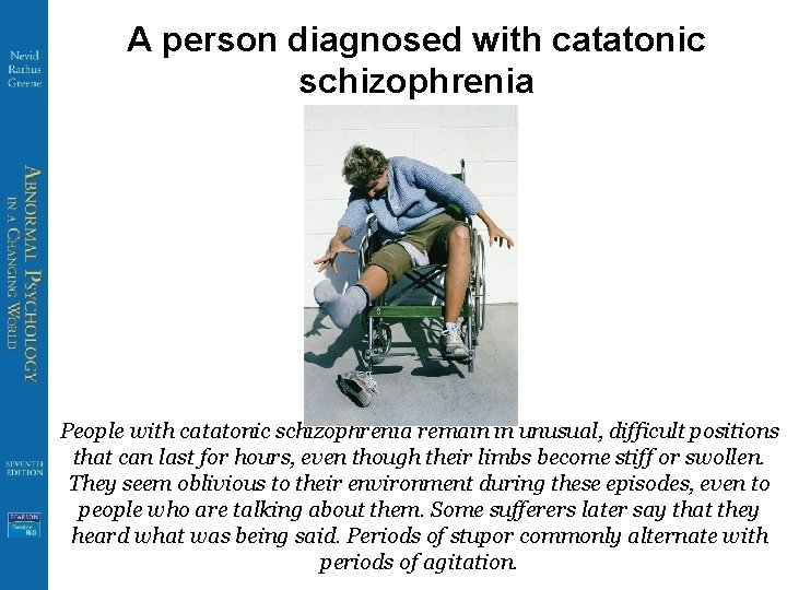 A person diagnosed with catatonic schizophrenia People with catatonic schizophrenia remain in unusual, difficult