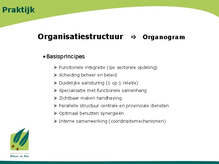 Praktijk Organisatiestructuur Organogram • Basisprincipes Ø Functionele integratie (ipv sectorale opdeling) Ø Scheiding beheer