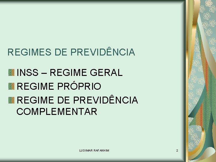 REGIMES DE PREVIDÊNCIA INSS – REGIME GERAL REGIME PRÓPRIO REGIME DE PREVIDÊNCIA COMPLEMENTAR LUDIMAR