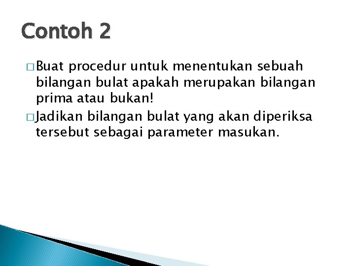 Contoh 2 � Buat procedur untuk menentukan sebuah bilangan bulat apakah merupakan bilangan prima