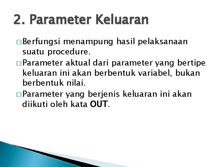 2. Parameter Keluaran � Berfungsi menampung hasil pelaksanaan suatu procedure. � Parameter aktual dari