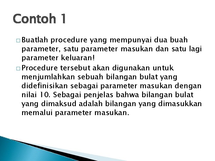 Contoh 1 � Buatlah procedure yang mempunyai dua buah parameter, satu parameter masukan dan