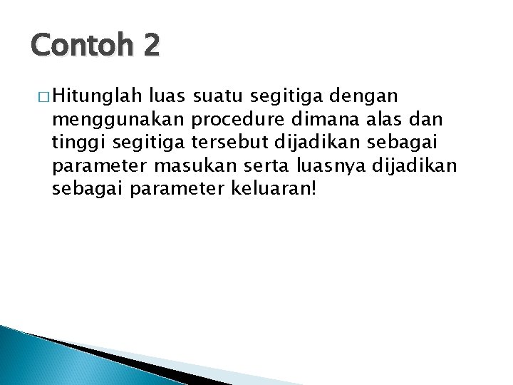 Contoh 2 � Hitunglah luas suatu segitiga dengan menggunakan procedure dimana alas dan tinggi