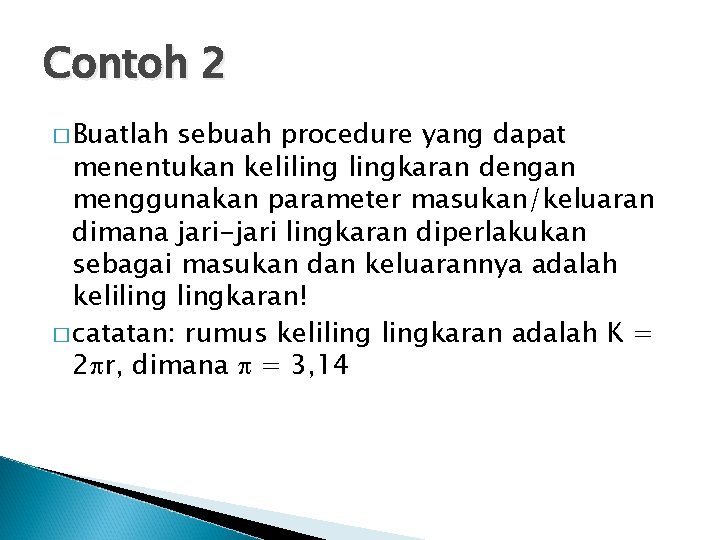 Contoh 2 � Buatlah sebuah procedure yang dapat menentukan kelilingkaran dengan menggunakan parameter masukan/keluaran