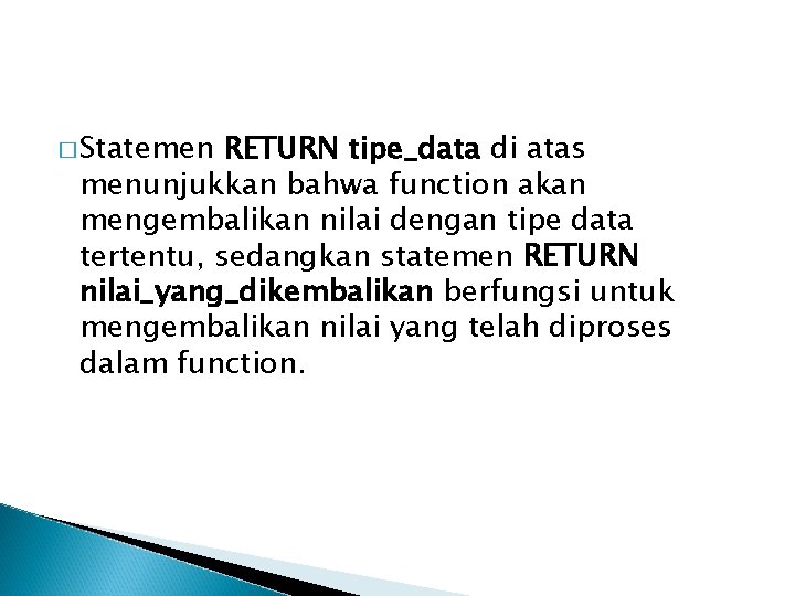 � Statemen RETURN tipe_data di atas menunjukkan bahwa function akan mengembalikan nilai dengan tipe