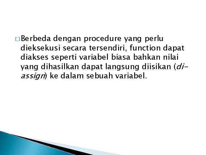 � Berbeda dengan procedure yang perlu dieksekusi secara tersendiri, function dapat diakses seperti variabel